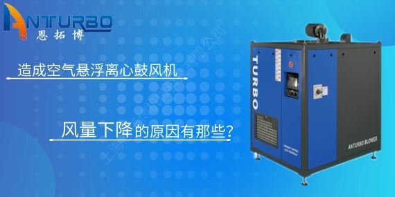 造成空氣懸浮離心鼓風機風量下降的原因有那些？
